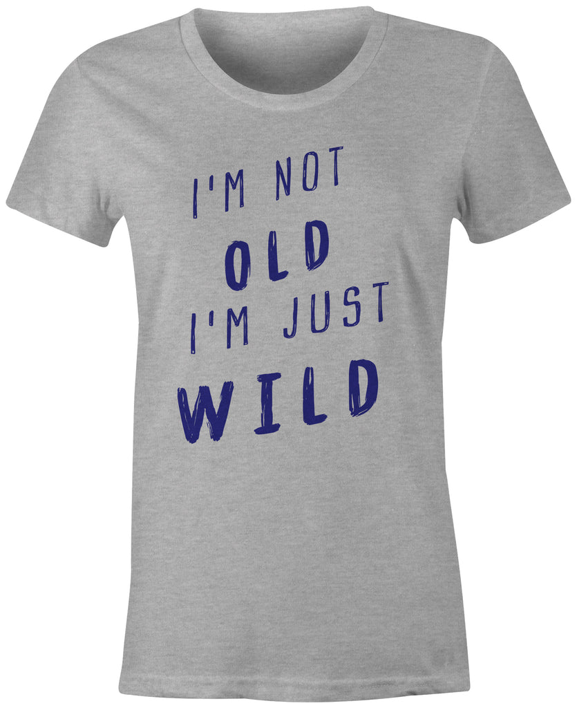 I'm Not OLD I'm Just WILD T-Shirt